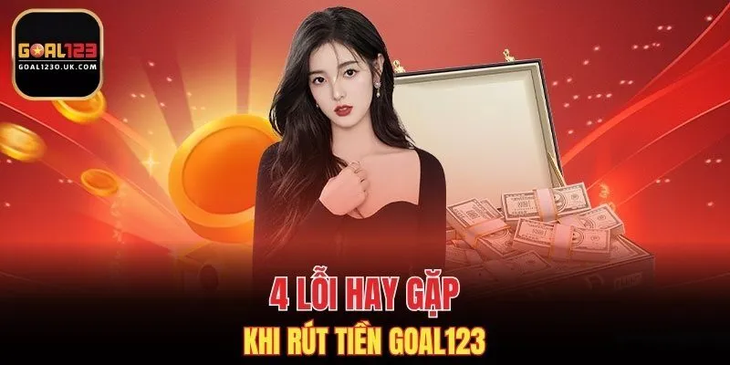 4 lỗi hay gặp khi rút tiền GOAL123
