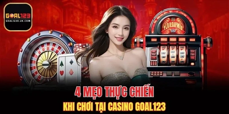 4 mẹo thực chiến khi chơi tại casino GOAL123