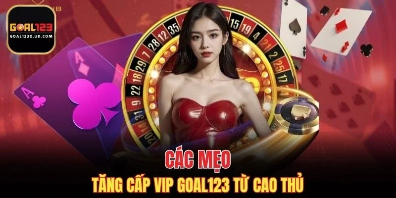 Các mẹo tăng cấp VIP GOAL123 từ cao thủ