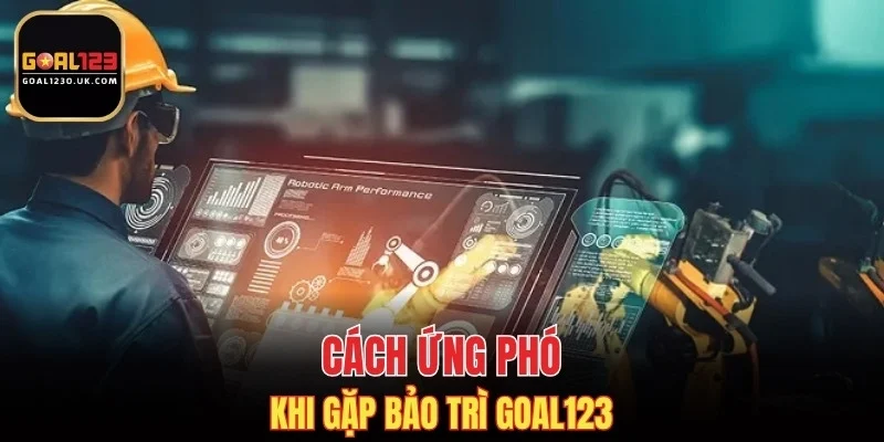 Cách ứng phó khi gặp bảo trì GOAL123