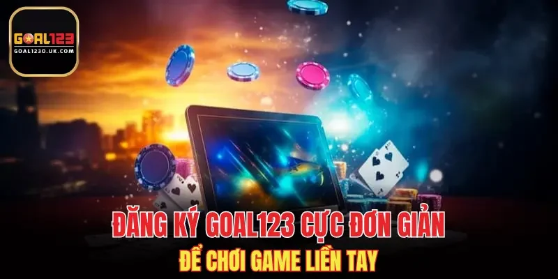 Đăng ký GOAL123 cực đơn giản để chơi game liền tay