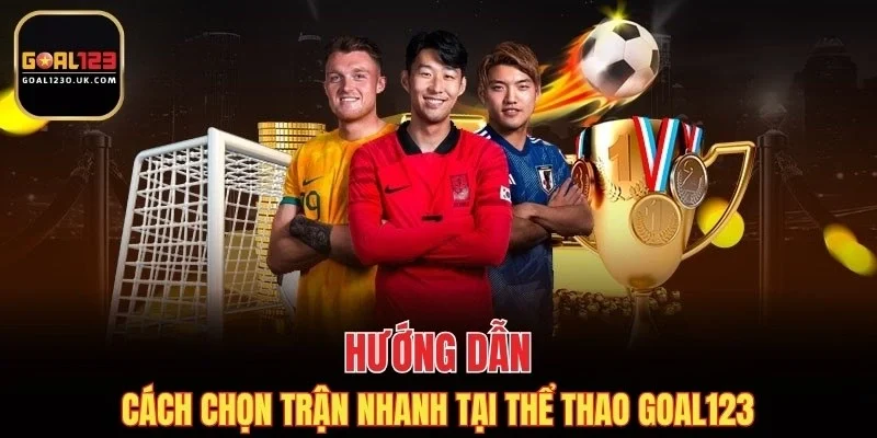Hướng dẫn cách chọn trận nhanh tại thể thao GOAL123