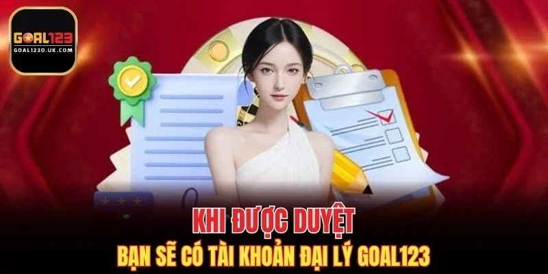 Khi được duyệt bạn sẽ có tài khoản đại lý GOAL123