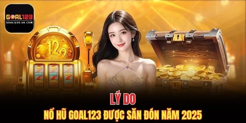 Lý do nổ hũ GOAL123 được săn đón năm 2025