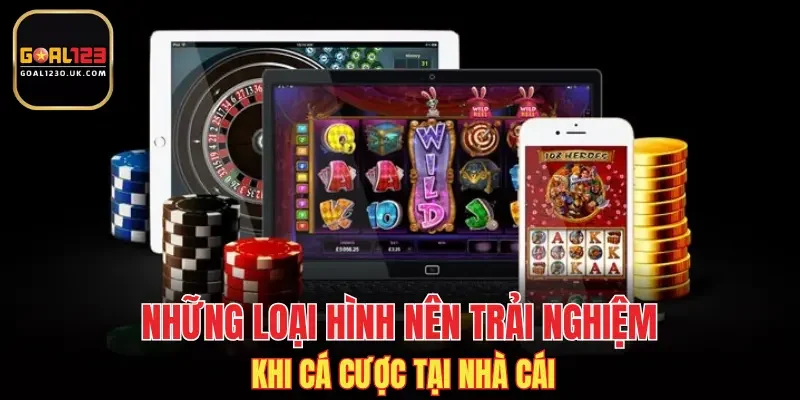 Những loại hình nên trải nghiệm khi cá cược tại nhà cái