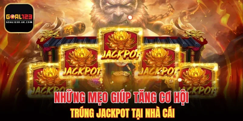 Những mẹo giúp tăng cơ hội trúng Jackpot tại nhà cái