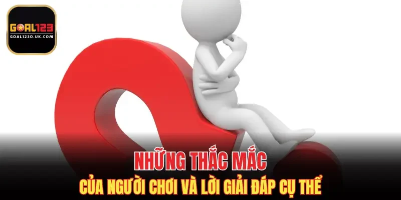 Những thắc mắc của người chơi và lời giải đáp cụ thể