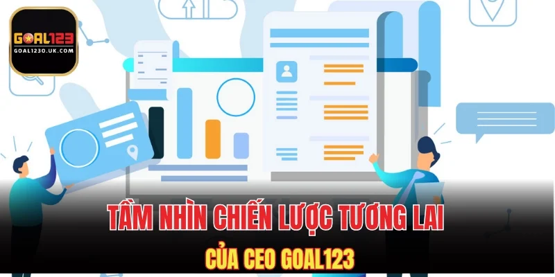 Tầm nhìn chiến lược tương lai của CEO GOAL123