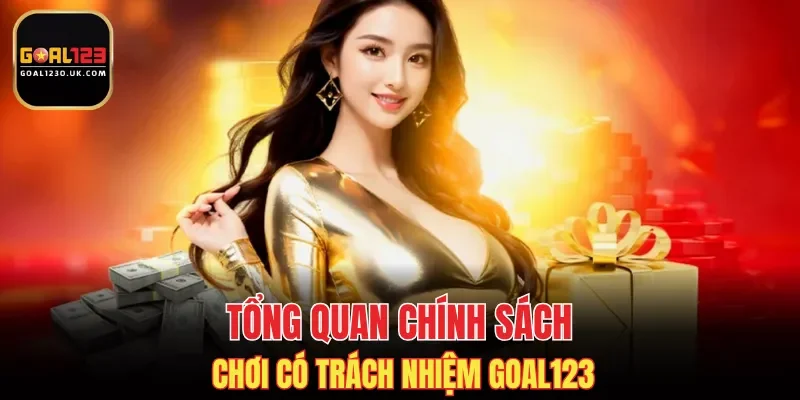 Tổng quan chính sách chơi có trách nhiệm GOAL123